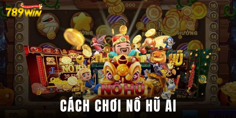 Cách chinh phục nổ hũ ai mà bạn không thể bỏ qua 