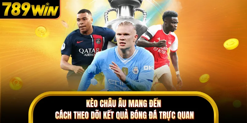 Kèo châu Âu mang đến cách theo dõi kết quả bóng đá trực quan